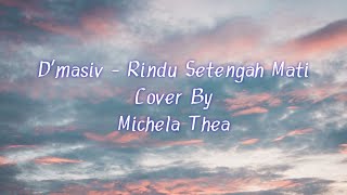 Lirik lagu D'masiv - Rindu Setengah Mati Cover || Michela Thea