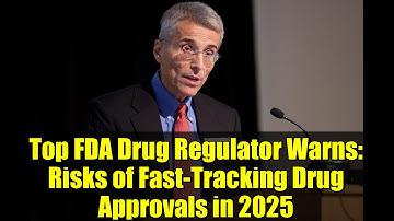 Top FDA Drug Regulator Warns: Risks of Fast-Tracking Drug Approvals in 2025