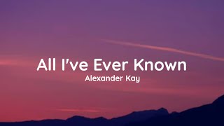 Alexander Kay - All I&#39;ve Ever Known (lyrics)