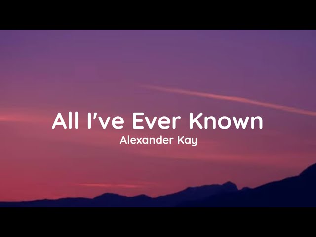 Alexander Kay - All I've Ever Known (lyrics) class=