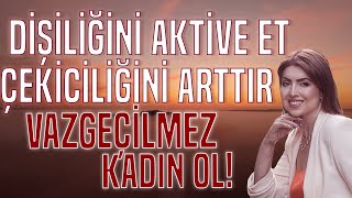 Dişiliğini Aktive Et Çekiciliğini Arttır Sevdiğinin Vazgeçilmez Kadını Ol Arzum Koyuncu