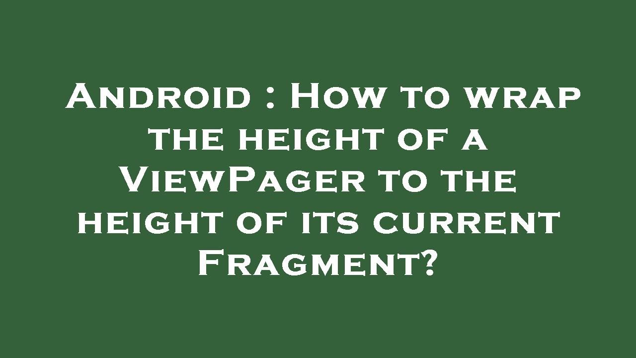 Android How to wrap the height of a ViewPager to the height of its
