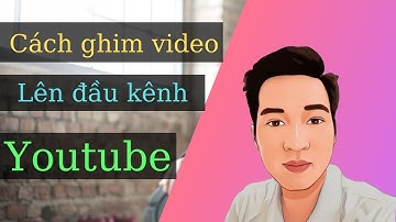 Cách ghim video lên đầu kênh youtube đơn giản nhất trên máy tính
