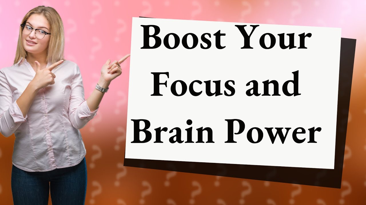 How Can I Boost My Focus and Brain Power? YouTube