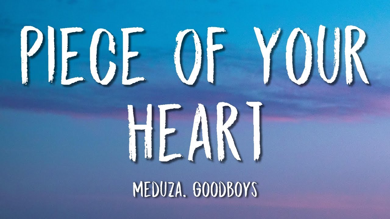 Meduza Goodboys   Piece Of Your Heart Lyrics