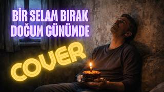 BiR SELAM BIRAK DOĞUM GÜNÜMDE..(COVER)