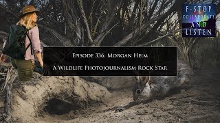 Episode 336: Morgan  Heim - A Wildlife Photojournalism Rock Star