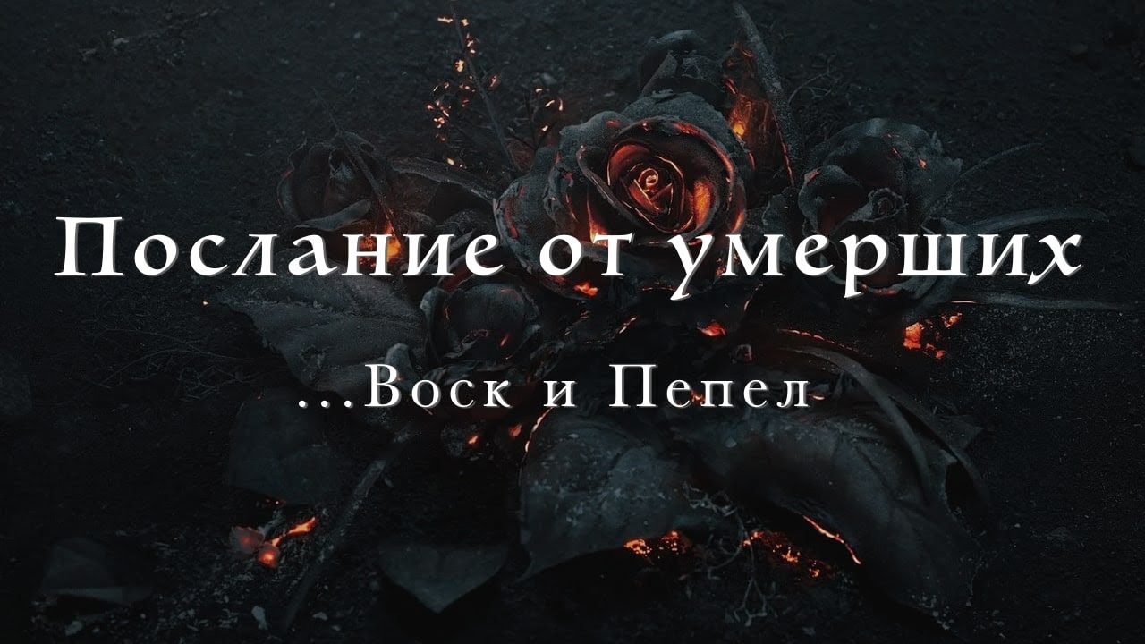 Послание от умерших (из мира теней). Воск и пепел о чем то очень важном ...