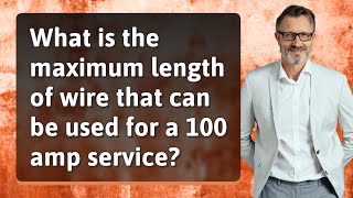 What is the maximum length of wire that can be used for a 100 amp service?