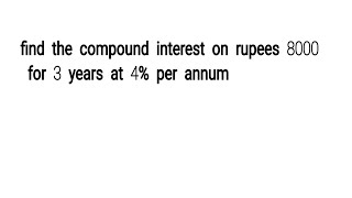 Find the compound interest on rupees 8000 for 3 years at 4% per annum?