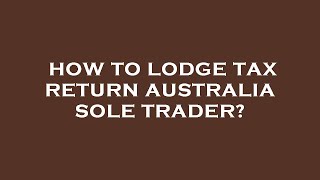 How to lodge tax return australia sole trader