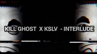 Kill Ghost X Kslv - Interlude Remix