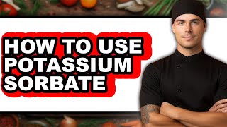 How to Use Potassium Sorbate - Full Guide Content