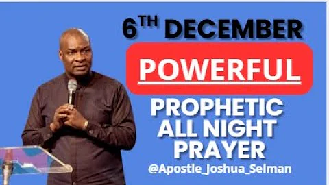 [6TH DECEMBER] POWERFUL AND PROPHETIC ALL NIGHT PRAYER || APOSTLE JOSHUA SELMAN LIVE