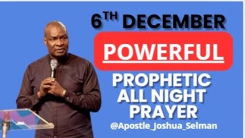 [6TH DECEMBER] POWERFUL AND PROPHETIC ALL NIGHT PRAYER || APOSTLE JOSHUA SELMAN LIVE