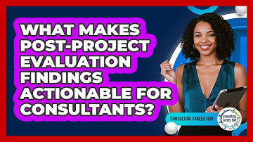 What Makes Post-project Evaluation Findings Actionable For Consultants? - Consulting Career Hub
