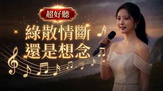 🎵相思情歌《緣散情斷還是想念》超好聽