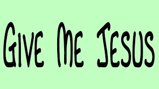 Give Me Jesus - Karaoke - Always Glorify God! chords