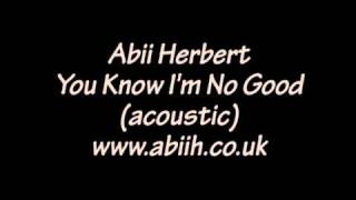 Abii Herbert - You Know I&#39;m No Good (Acoustic)