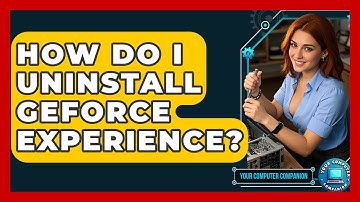 How Do I Uninstall GeForce Experience? - Your Computer Companion