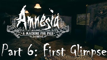 Amnesia: A Machine for Pigs- Part 6- First Glimpse