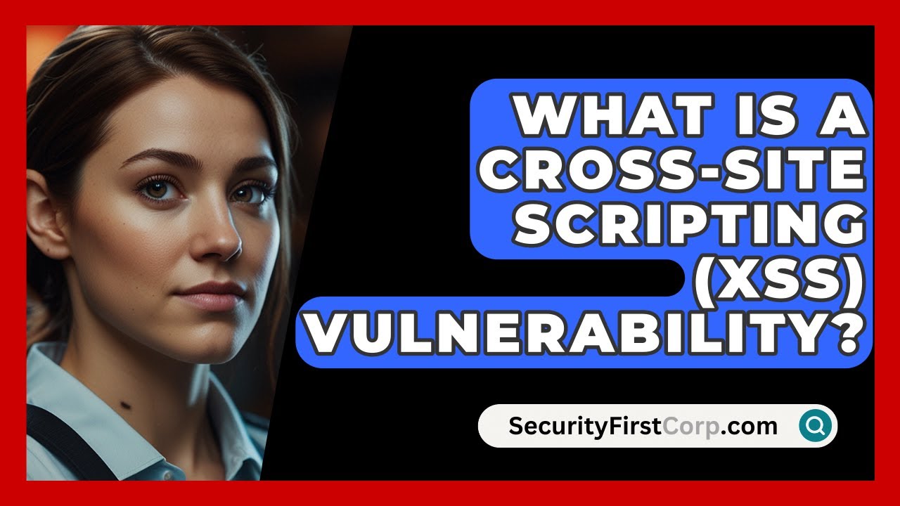 What Is A Cross-Site Scripting (XSS) Vulnerability? - SecurityFirstCorp.com