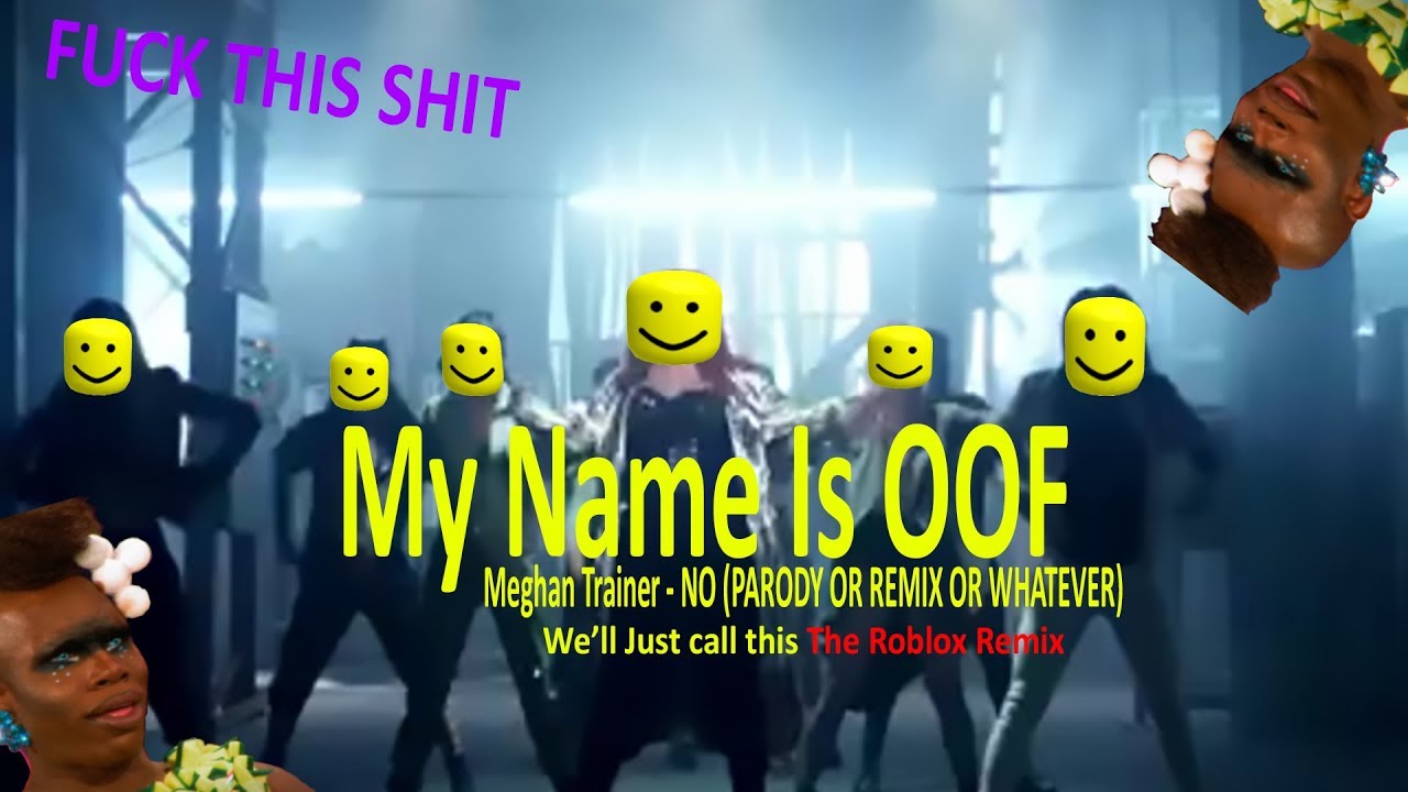 My Name Is Oof A Roblox Remix Of Meghan Trainors Song No Youtube - oof ball roblox