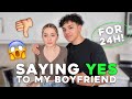 SAYING YES TO MY BOYFRIEND FOR 24 HOURS *Help*