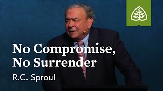R.C. Sproul: No Compromise, No Surrender