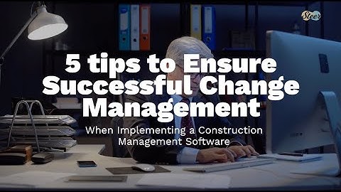 5 Tips to Ensure Successful Change Management When Implementing a Construction Management Software