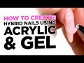 How to Create: Hybrid Nails Using Both Gel and Acrylic