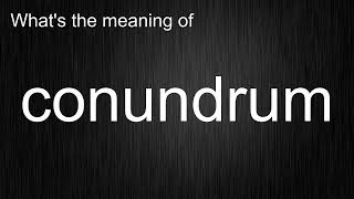 What's the meaning of "conundrum", How to pronounce conundrum?