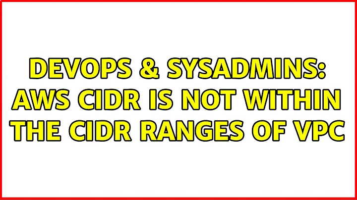 DevOps & SysAdmins: AWS CIDR is not within the CIDR ranges of VPC (3 Solutions!!)