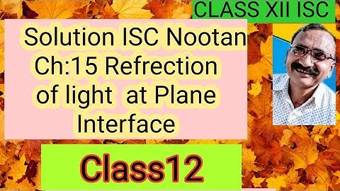 ISC Physics / Solution Of Refraction of light at Plane interface/ Solution Of Ch15: ISC12 Nootan