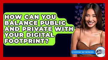 How Can You Balance Public And Private With Your Digital Footprint? - Everyday-Networking