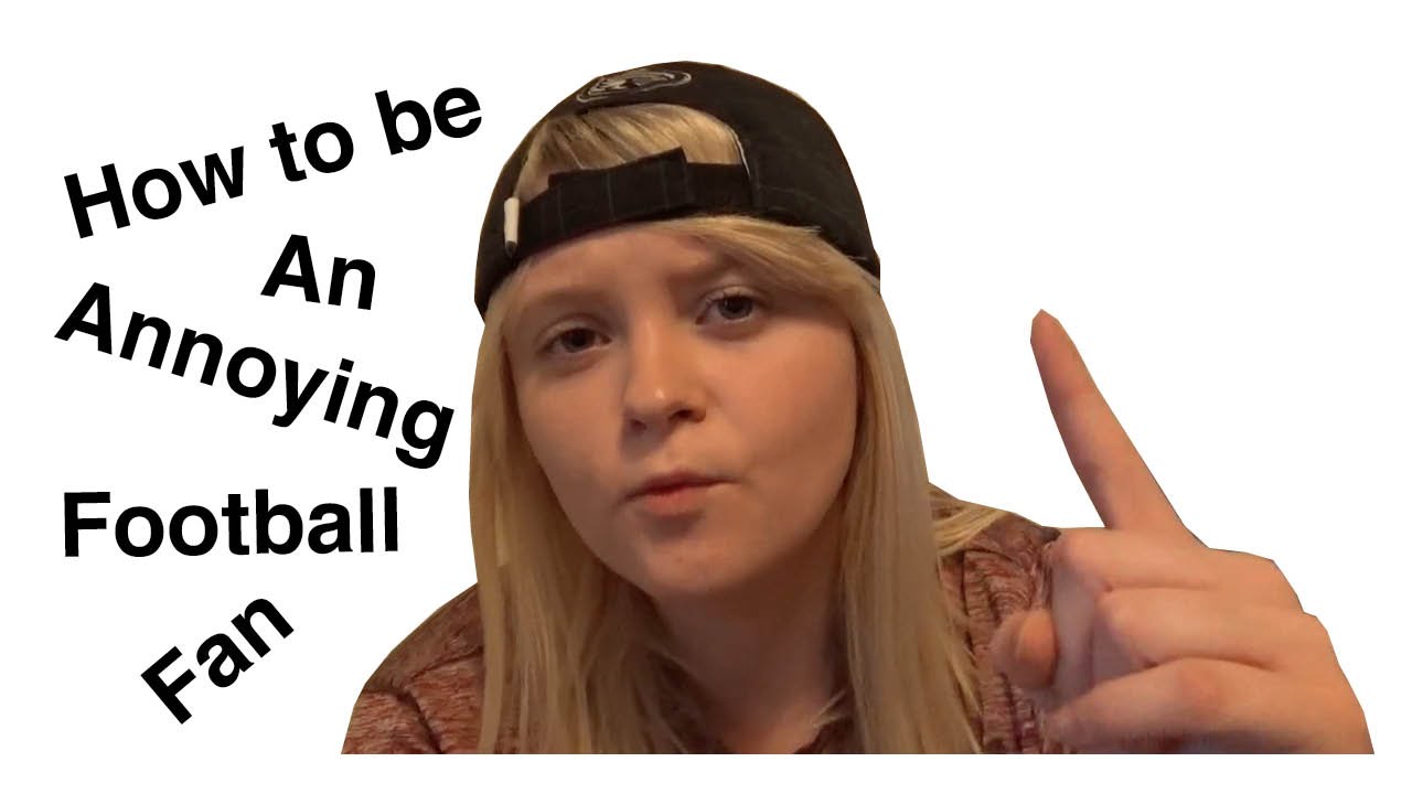 How To Be An Annoying Football Fan YouTube