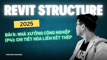 [Revit Structure 2025 Bài 5] Nhà xưởng công nghiệp (P4): Chi tiết hóa liên kết thép