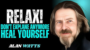 STOP EXPLAINING YOURSELF — ALAN WATTS on the Power of Healing in Silence