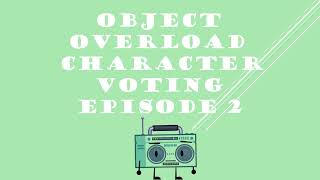 OBJECT OVERLOAD CHARACTER VOTING EPISODE 2
