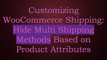 Customizing WooCommerce Shipping: Hide Multi Shipping Methods Based on Product Attributes