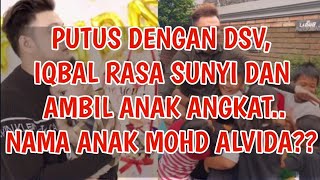 Putus Dengan Dsv, Iqbal Rasa Sunyi..ambil Anak Angkat..nama Anak Mohd Alvida?????
