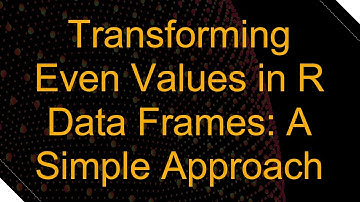 Transforming Even Values in R Data Frames: A Simple Approach