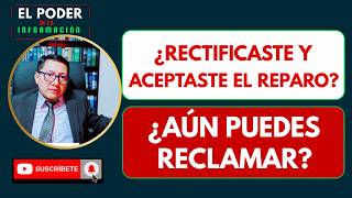 ¿Rectificaste y aceptaste el reparo ¿Aún puedes reclamar