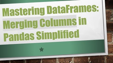 Mastering DataFrames: Merging Columns in Pandas Simplified