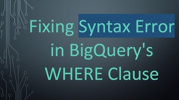 Fixing Syntax Error in BigQuery