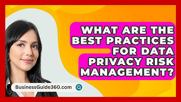 What Are The Best Practices For Data Privacy Risk Management? - BusinessGuide360.com