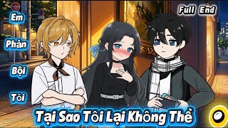 FULL END : Em Phản Bội Tôi, Tại Sao Tôi Lại Không Thể |RaiCa