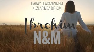Qaray Olasanmi Meni Kuzlarimga🔥 - Ibrohim & N&M | Uzclip Emotional New Track 🎼