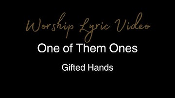 Gifted Hands - One of Them Ones - Worship Lyric Video