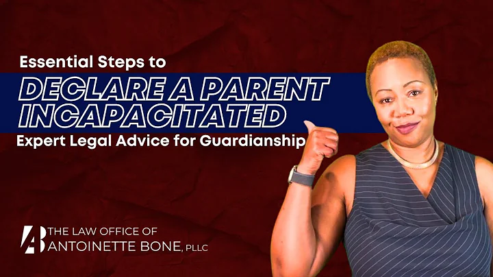 Essential Steps to Declare a Parent Incapacitated | Expert Legal Advice for Guardianship